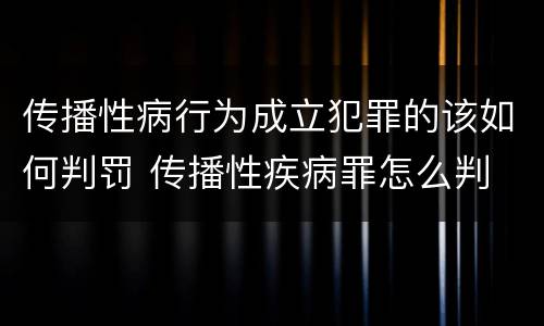 传播性病行为成立犯罪的该如何判罚 传播性疾病罪怎么判