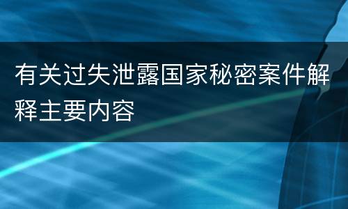 有关过失泄露国家秘密案件解释主要内容