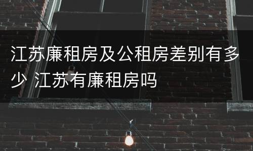 江苏廉租房及公租房差别有多少 江苏有廉租房吗