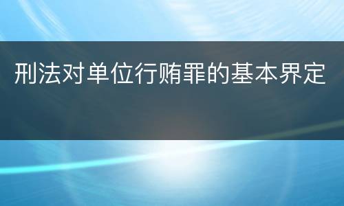 刑法对单位行贿罪的基本界定