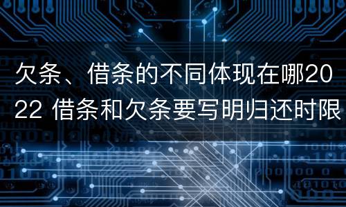 欠条、借条的不同体现在哪2022 借条和欠条要写明归还时限