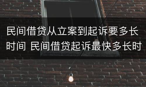 民间借贷从立案到起诉要多长时间 民间借贷起诉最快多长时间结案