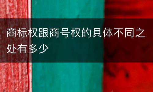 商标权跟商号权的具体不同之处有多少