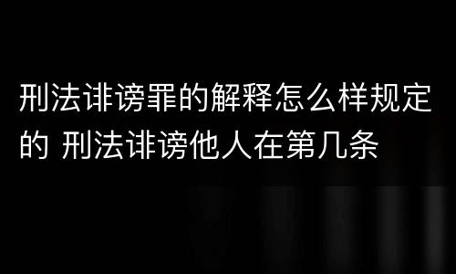 刑法诽谤罪的解释怎么样规定的 刑法诽谤他人在第几条