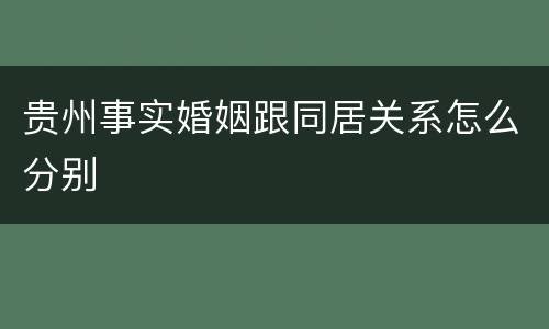 贵州事实婚姻跟同居关系怎么分别