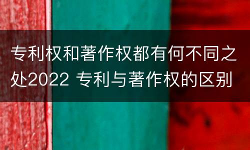 专利权和著作权都有何不同之处2022 专利与著作权的区别