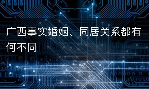 广西事实婚姻、同居关系都有何不同