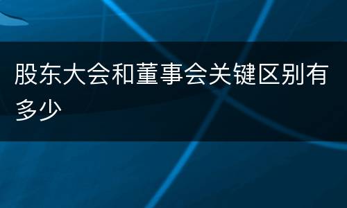 股东大会和董事会关键区别有多少