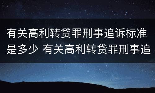 有关高利转贷罪刑事追诉标准是多少 有关高利转贷罪刑事追诉标准是多少天