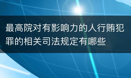 最高院对有影响力的人行贿犯罪的相关司法规定有哪些