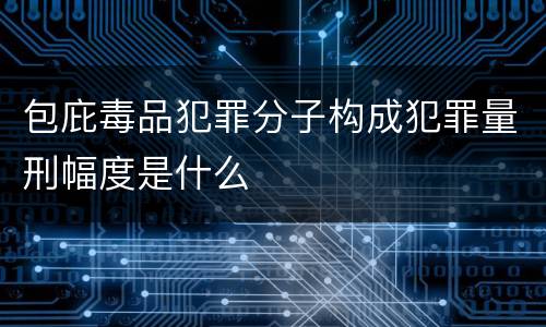 包庇毒品犯罪分子构成犯罪量刑幅度是什么