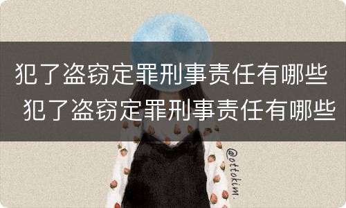 犯了盗窃定罪刑事责任有哪些 犯了盗窃定罪刑事责任有哪些情形