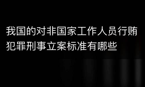 我国的对非国家工作人员行贿犯罪刑事立案标准有哪些