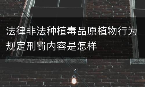 法律非法种植毒品原植物行为规定刑罚内容是怎样