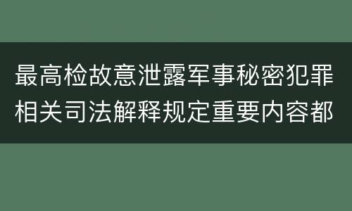 最高检故意泄露军事秘密犯罪相关司法解释规定重要内容都有哪些