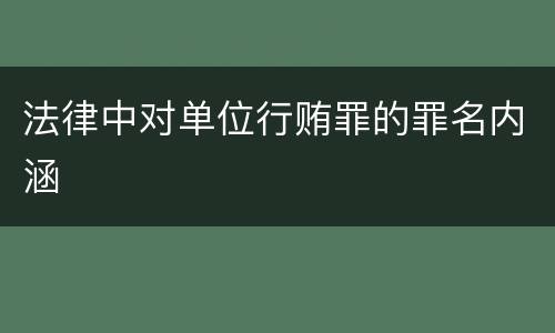 法律中对单位行贿罪的罪名内涵