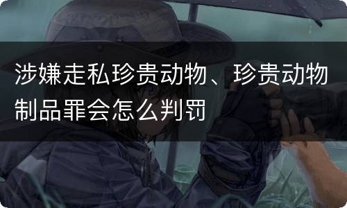 涉嫌走私珍贵动物、珍贵动物制品罪会怎么判罚