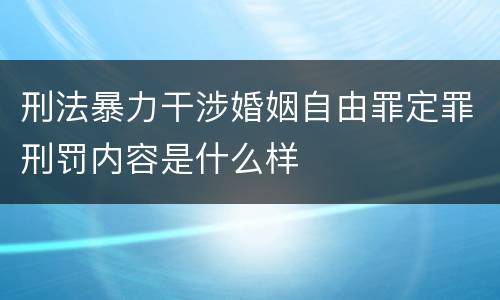 刑法暴力干涉婚姻自由罪定罪刑罚内容是什么样