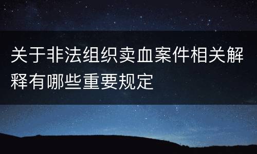 关于非法组织卖血案件相关解释有哪些重要规定