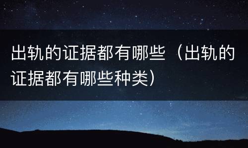 出轨的证据都有哪些（出轨的证据都有哪些种类）