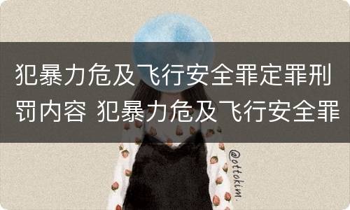 犯暴力危及飞行安全罪定罪刑罚内容 犯暴力危及飞行安全罪定罪刑罚内容包括