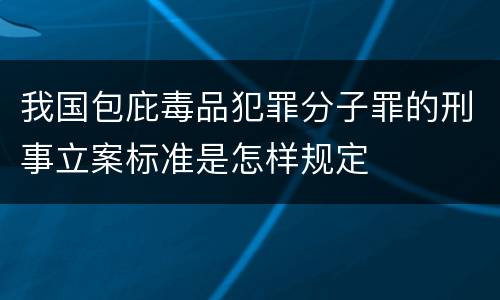 我国包庇毒品犯罪分子罪的刑事立案标准是怎样规定