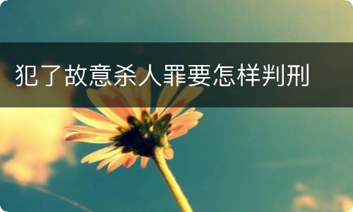 犯了故意杀人罪要怎样判刑