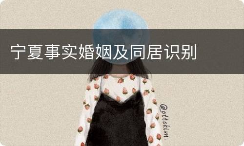 宁夏事实婚姻及同居识别