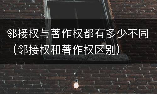 邻接权与著作权都有多少不同（邻接权和著作权区别）