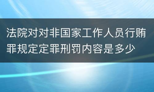 法院对对非国家工作人员行贿罪规定定罪刑罚内容是多少