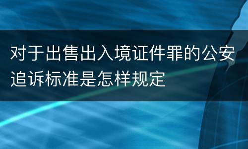 对于出售出入境证件罪的公安追诉标准是怎样规定