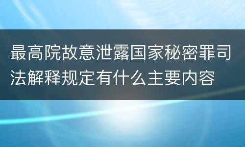 最高院故意泄露国家秘密罪司法解释规定有什么主要内容