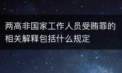 两高非国家工作人员受贿罪的相关解释包括什么规定