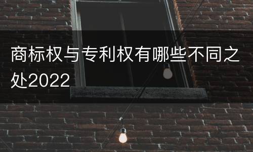 商标权与专利权有哪些不同之处2022