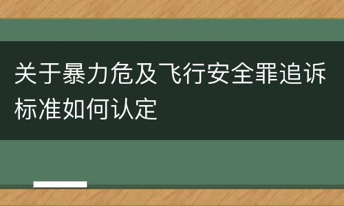 关于暴力危及飞行安全罪追诉标准如何认定