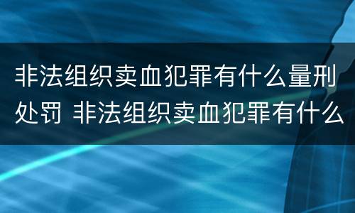 非法组织卖血犯罪有什么量刑处罚 非法组织卖血犯罪有什么量刑处罚标准