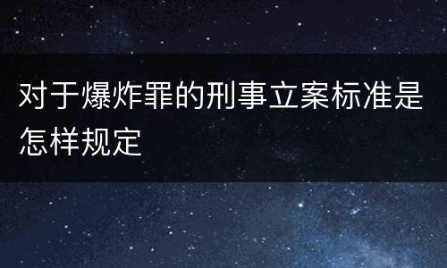 对于爆炸罪的刑事立案标准是怎样规定