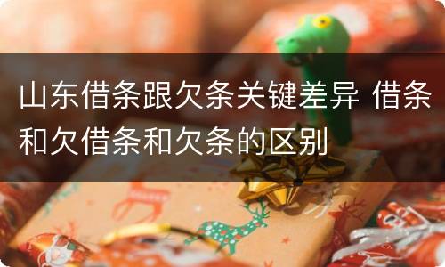 山东借条跟欠条关键差异 借条和欠借条和欠条的区别
