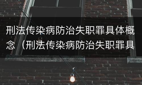 刑法传染病防治失职罪具体概念（刑法传染病防治失职罪具体概念是）