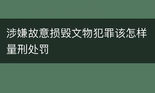 涉嫌故意损毁文物犯罪该怎样量刑处罚