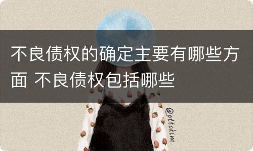 不良债权的确定主要有哪些方面 不良债权包括哪些
