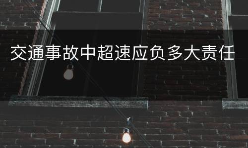 交通事故中超速应负多大责任