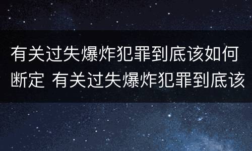 有关过失爆炸犯罪到底该如何断定 有关过失爆炸犯罪到底该如何断定罪