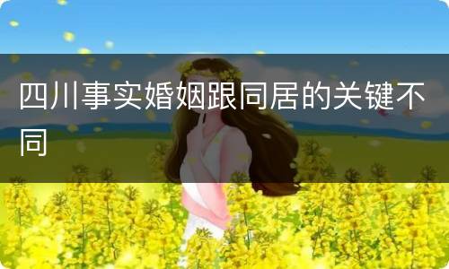 四川事实婚姻跟同居的关键不同