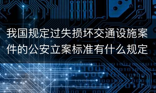 我国规定过失损坏交通设施案件的公安立案标准有什么规定