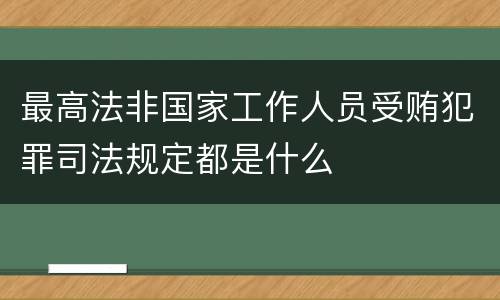 最高法非国家工作人员受贿犯罪司法规定都是什么