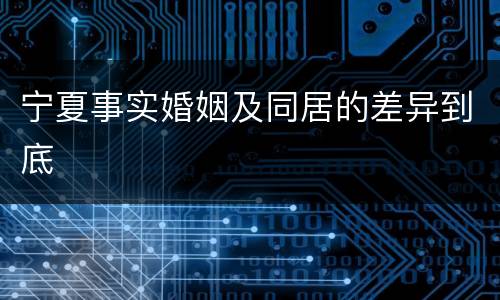 宁夏事实婚姻及同居的差异到底