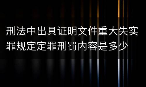刑法中出具证明文件重大失实罪规定定罪刑罚内容是多少