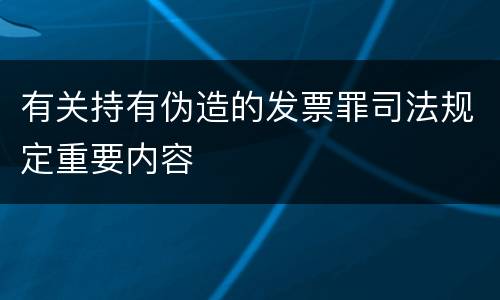 有关持有伪造的发票罪司法规定重要内容