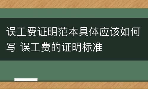误工费证明范本具体应该如何写 误工费的证明标准